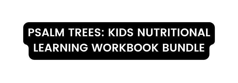 PSALM TREES KIDS NUTRITIONAL LEARNING WORKBOOK BUNDLE