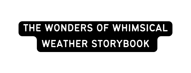 THE WONDERS OF WHIMSICAL WEATHER STORYBOOK